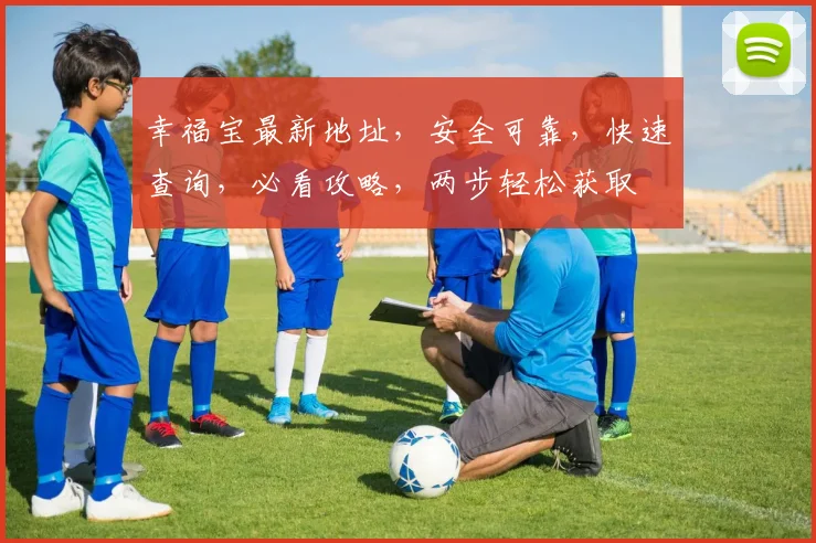 幸福宝最新地址，安全可靠，快速查询，必看攻略，两步轻松获取